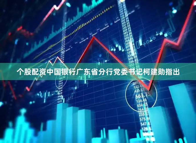 个股配资中国银行广东省分行党委书记柯建勋指出