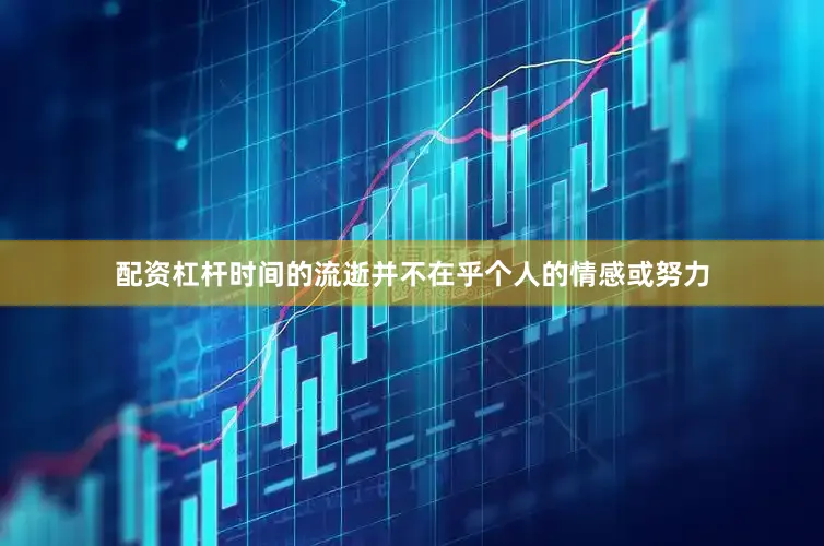 配资杠杆时间的流逝并不在乎个人的情感或努力
