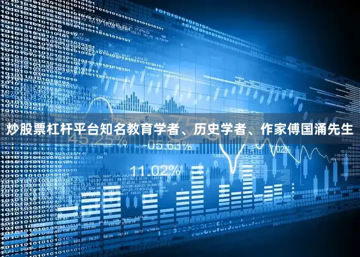 炒股票杠杆平台知名教育学者、历史学者、作家傅国涌先生