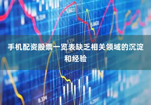 手机配资股票一览表缺乏相关领域的沉淀和经验