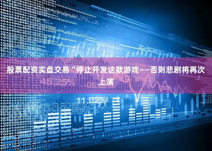股票配资实盘交易“停止开发这款游戏——否则悲剧将再次上演