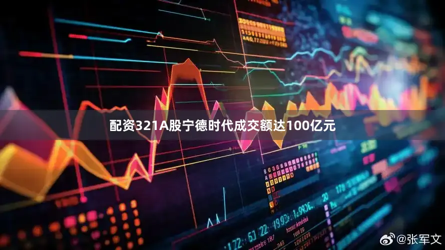 配资321A股宁德时代成交额达100亿元
