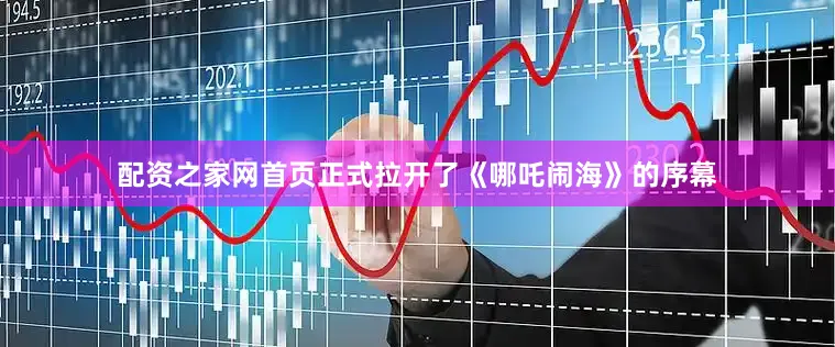 配资之家网首页正式拉开了《哪吒闹海》的序幕