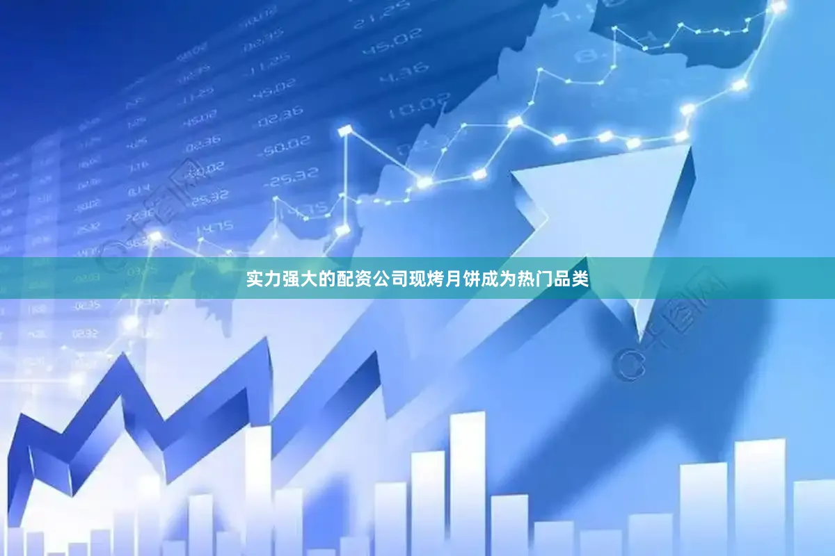 实力强大的配资公司现烤月饼成为热门品类